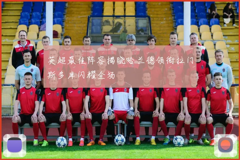 英超最佳阵容揭晓哈兰德领衔拉门斯多库闪耀全场